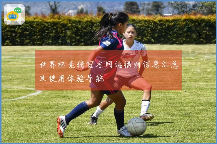 世界杯竞猜官方网站福利信息汇总及使用体验导航