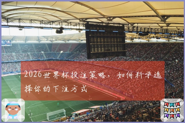 2026世界杯投注策略，如何科学选择你的下注方式