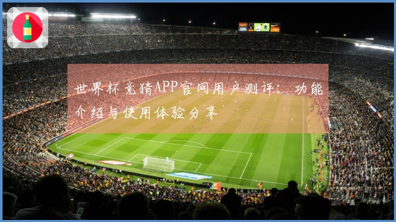 世界杯竞猜APP官网用户测评:功能介绍与使用体验分享