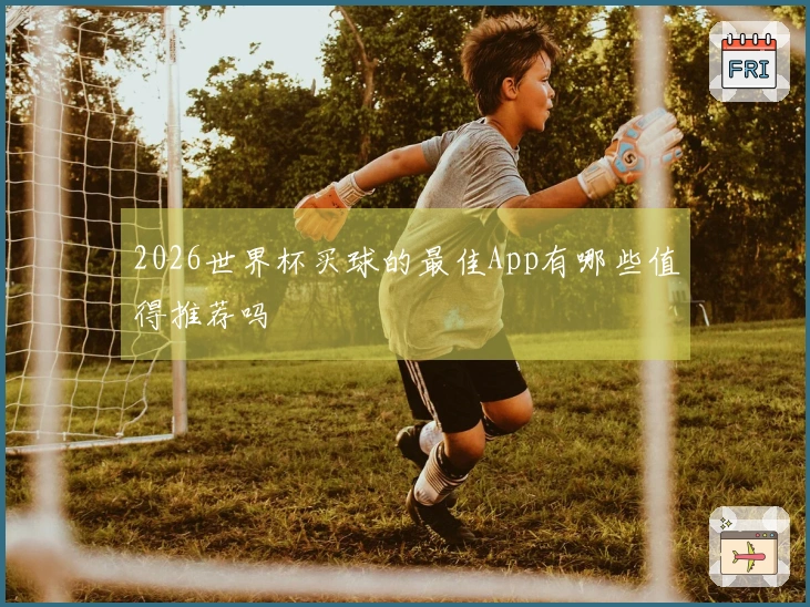 2026世界杯买球的最佳App有哪些值得推荐吗