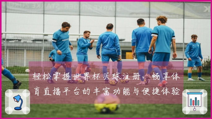 轻松掌握世界杯买球注册，畅享体育直播平台的丰富功能与便捷体验
