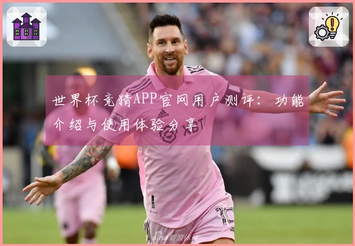 世界杯竞猜APP官网用户测评：功能介绍与使用体验分享
