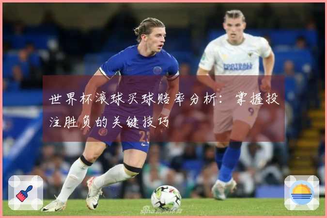 世界杯滚球买球赔率分析：掌握投注胜负的关键技巧
