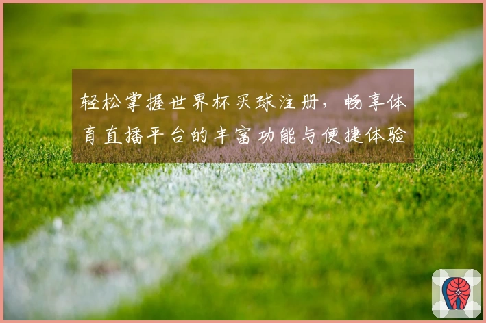 轻松掌握世界杯买球注册，畅享体育直播平台的丰富功能与便捷体验
